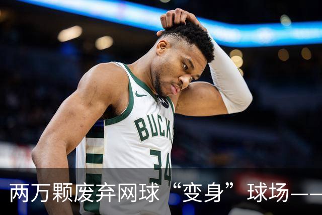两万颗废弃网球“变身”球场——体育圈的这股“绿”色新潮