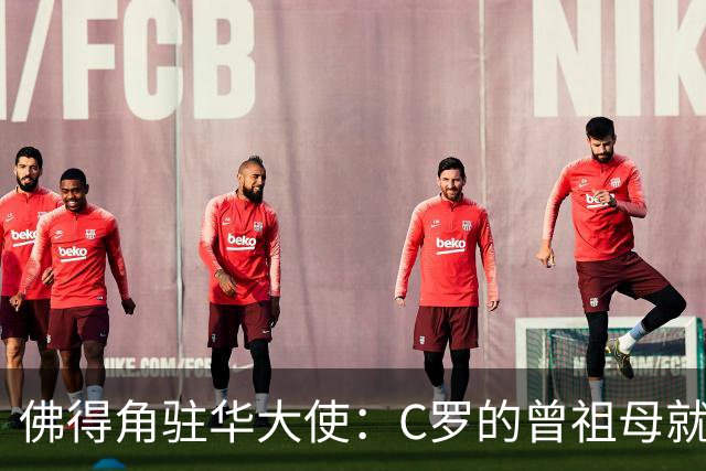 佛得角驻华大使：C罗的曾祖母就是来自圣维森特岛的佛得角人