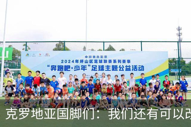 克罗地亚国脚们：我们还有可以改进的方面，会为世界杯做好备战