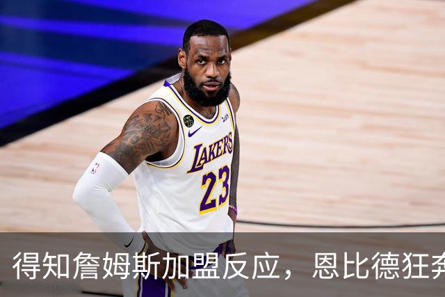 得知詹姆斯加盟反应，恩比德狂奔，马克西怒吼，州长官宣詹姆斯日