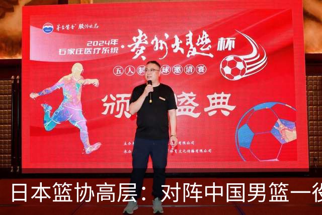 日本篮协高层：对阵中国男篮一役成为第三窗口期最大收获