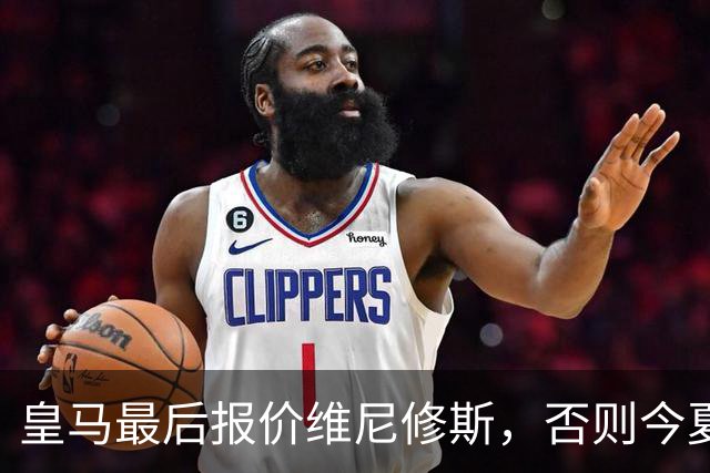 皇马最后报价维尼修斯，否则今夏必定离队